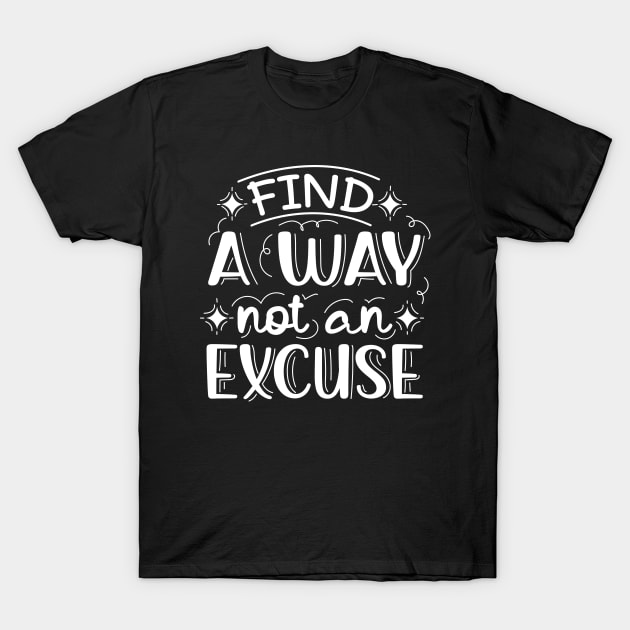Find A Way Not An Excuse | Motivational Lettering Quote T-Shirt by ilustraLiza